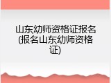 山东幼师资格证报名(报名山东幼师资格证)