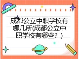 成都公立中职学校有哪几所(成都公立中职学校有哪些？)