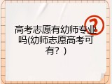 高考志愿有幼师专业吗(幼师志愿高考可有？)
