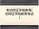 考幼师证学前教育(幼师证学前教育考试)