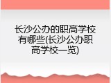 长沙公办的职高学校有哪些(长沙公办职高学校一览)