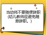 当幼师不要随便辞职(幼儿教师应避免随意辞职。)