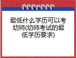 最低什么学历可以考幼师(幼师考试的最低学历要求)