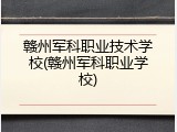 赣州军科职业技术学校(赣州军科职业学校)