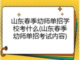 山东春季幼师单招学校考什么(山东春季幼师单招考试内容)