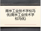 南京工业技术学校冯优(南京工业技术学校冯优)