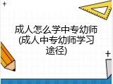 成人怎么学中专幼师(成人中专幼师学习途径)