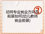幼师专业就业方向及前景如何(幼儿教师就业前景)