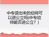 中专读出来的幼师可以进公立吗(中专幼师能否进公立？)