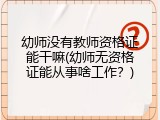 幼师没有教师资格证能干嘛(幼师无资格证能从事啥工作？)