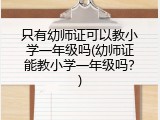 只有幼师证可以教小学一年级吗(幼师证能教小学一年级吗？)
