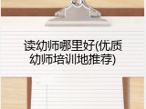 读幼师哪里好(优质幼师培训地推荐)