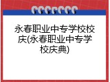 永春职业中专学校校庆(永春职业中专学校庆典)