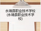 永靖县职业技术学校(永靖县职业技术学校)