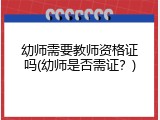 幼师需要教师资格证吗(幼师是否需证？)