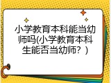 小学教育本科能当幼师吗(小学教育本科生能否当幼师？)