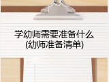 学幼师需要准备什么(幼师准备清单)