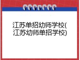 江苏单招幼师学校(江苏幼师单招学校)