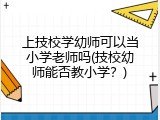 上技校学幼师可以当小学老师吗(技校幼师能否教小学？)