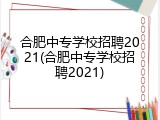 合肥中专学校招聘2021(合肥中专学校招聘2021)