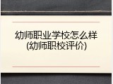 幼师职业学校怎么样(幼师职校评价)