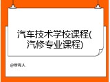 汽车技术学校课程(汽修专业课程)