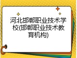 河北邯郸职业技术学校(邯郸职业技术教育机构)