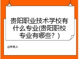 贵阳职业技术学校有什么专业(贵阳职校专业有哪些？)