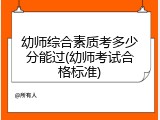 幼师综合素质考多少分能过(幼师考试合格标准)
