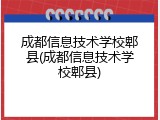 成都信息技术学校郫县(成都信息技术学校郫县)