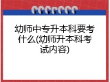 幼师中专升本科要考什么(幼师升本科考试内容)