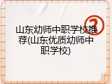 山东幼师中职学校推荐(山东优质幼师中职学校)