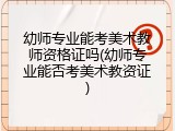幼师专业能考美术教师资格证吗(幼师专业能否考美术教资证)