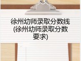 徐州幼师录取分数线(徐州幼师录取分数要求)