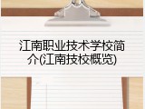 江南职业技术学校简介(江南技校概览)