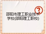 邵阳市理工职业技术学校(邵阳理工职校)