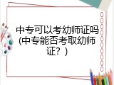中专可以考幼师证吗(中专能否考取幼师证？)