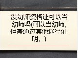 没幼师资格证可以当幼师吗(可以当幼师，但需通过其他途径证明。)
