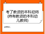 考了教资的本科幼师(持有教资的本科幼儿教师)