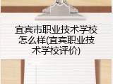 宜宾市职业技术学校怎么样(宜宾职业技术学校评价)