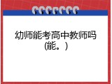 幼师能考高中教师吗(能。)