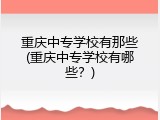重庆中专学校有那些(重庆中专学校有哪些？)