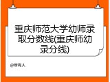 重庆师范大学幼师录取分数线(重庆师幼录分线)