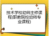 技术学校幼师主修课程(职教院校幼师专业课程)