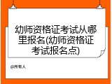 幼师资格证考试从哪里报名(幼师资格证考试报名点)