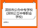 深圳市公办中专学校(深圳公立中等职业学校)