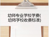 幼师专业学校学费(幼师学校收费标准)