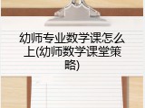 幼师专业数学课怎么上(幼师数学课堂策略)