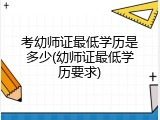 考幼师证最低学历是多少(幼师证最低学历要求)