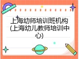 上海幼师培训班机构(上海幼儿教师培训中心)